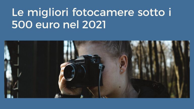 Fotocamere sotto i 500 euro guida acquisto tra nuovo usato e ricondizionato